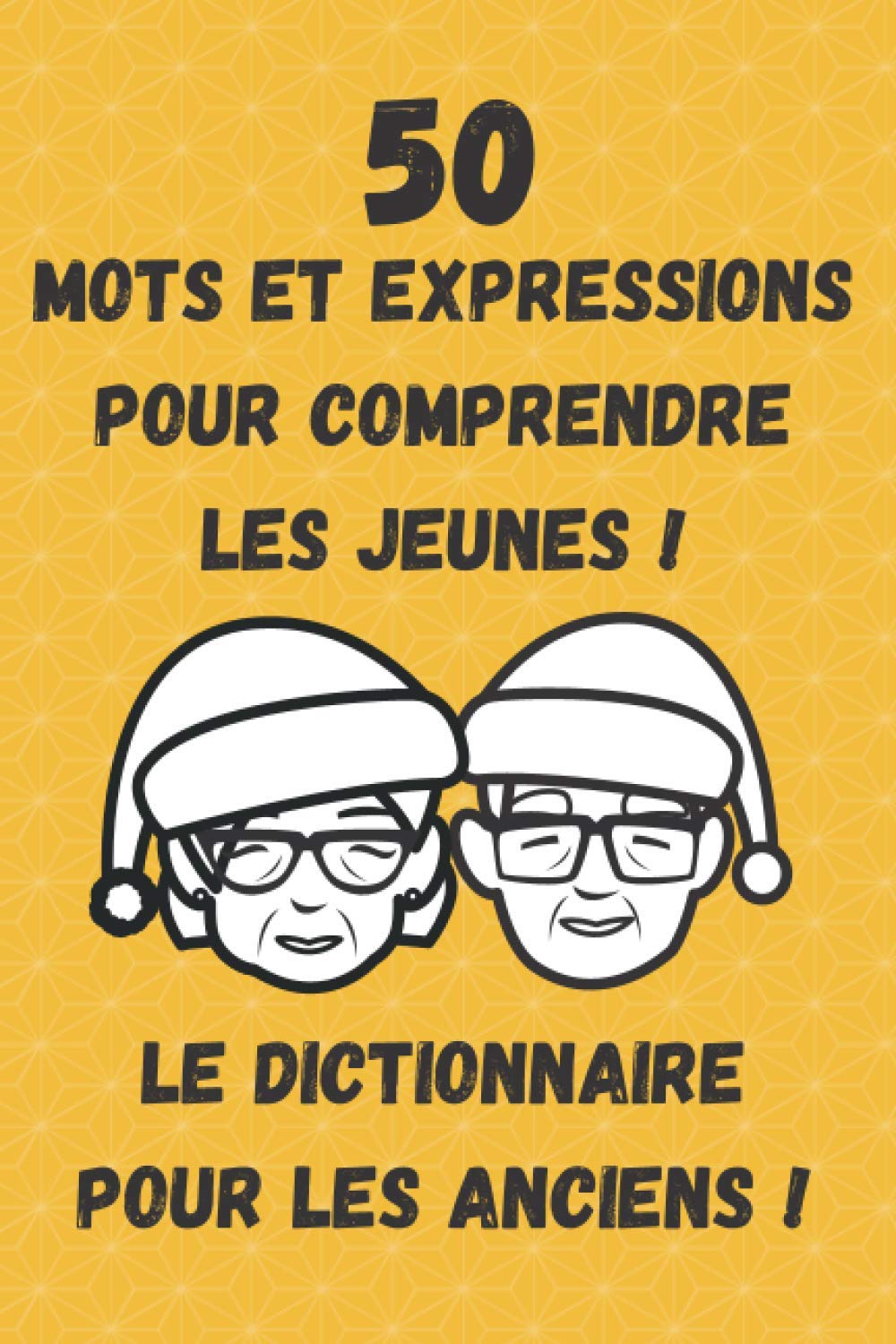 50 mots et expressions pour comprendre les jeunes ! Le dictionnaire pour les anciens !: Pour les parents et grands-parents ! Les expressions des jeunes ! Cadeau idéal ! Format 6x9 pouces Foreign Languages ​​& Dictionaries