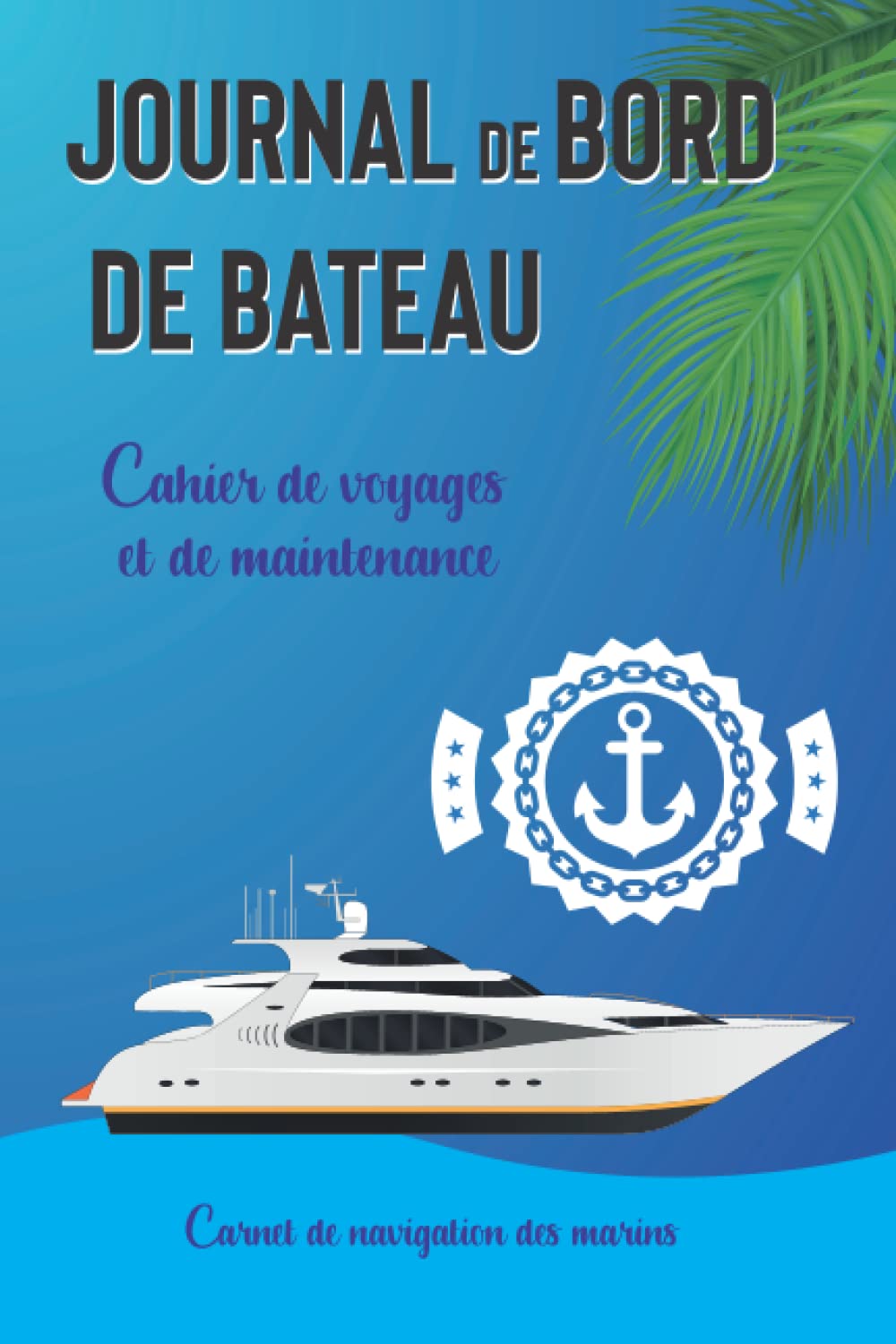 Journal de bord de bateau: Cahier de voyages et de maintenance | Journal de Bord de 100 pages à compléter | Carnet de navigation des marins Leisure & Fun