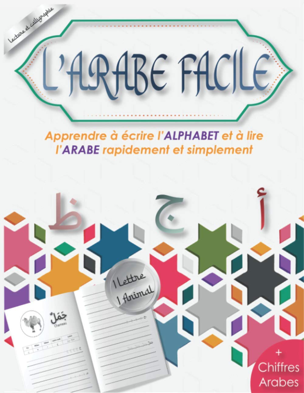 L'Arabe Facile: Apprendre à écrire l'ALPHABET et à lire l'ARABE rapidement et simplement ✏ / Calligraphie Arabe/ Chiffre Arabe: 1 Lettre 1 Animal / en Bonus: les Chiffres / Calligraphie Foreign Languages ​​& Dictionaries