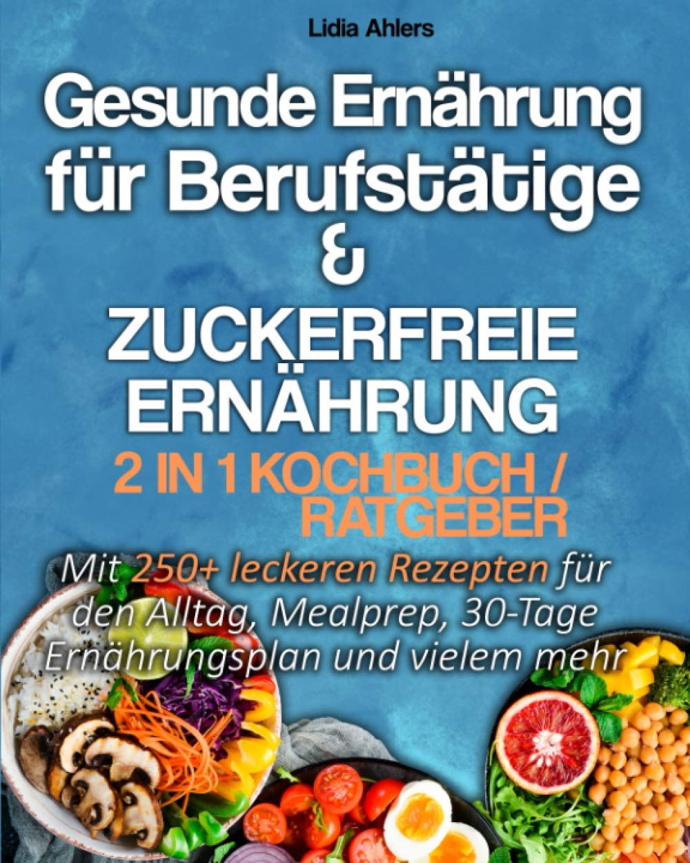 Gesunde Ernährung für Berufstätige & Zuckerfreie Ernährung 2 in 1 Kochbuch / Ratgeber: Mit 250+ leckeren Rezepten für den Alltag, Mealprep, 30-Tage Ernährungsplan und vielem mehr. Cooking & Enjoying