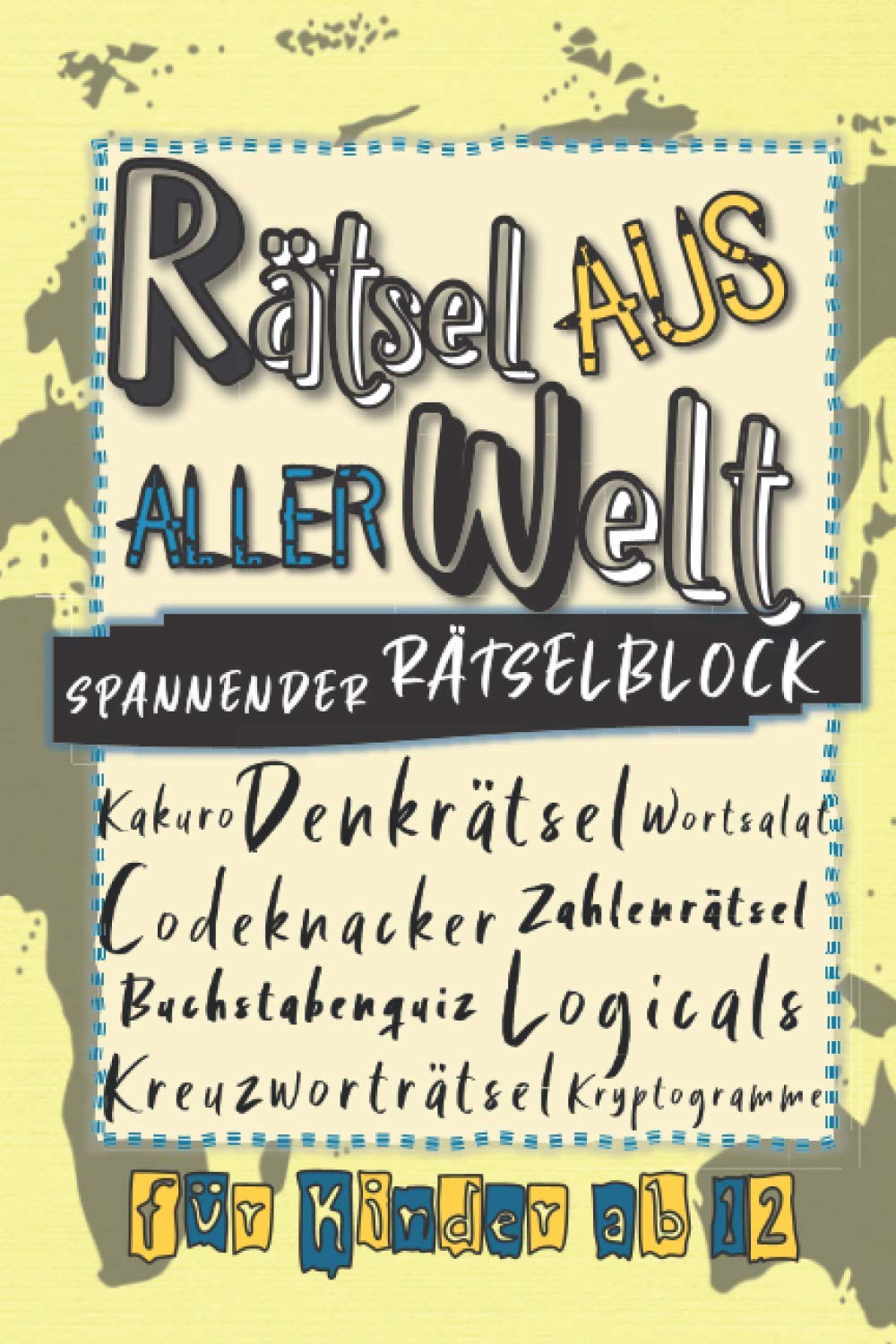 Rätsel aus aller Welt - Spannender Rätselblock für Kinder ab 12: Kreuzworträtsel Denkrätsel Kryptogramme Codeknacker Fragequiz Wortsuche Logicals Kakuro Symbolsudoku Logikaufgaben Zahlenrätsel book