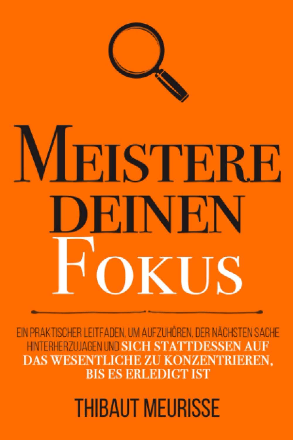 Meistere deinen Fokus: Ein praktischer Leitfaden, um aufzuhören, der nächsten Sache hinterherzujagen und sich stattdessen auf das Wesentliche zu ... bis es erledigt ist (Meister Serie, Band 3) Business, Finance & Career