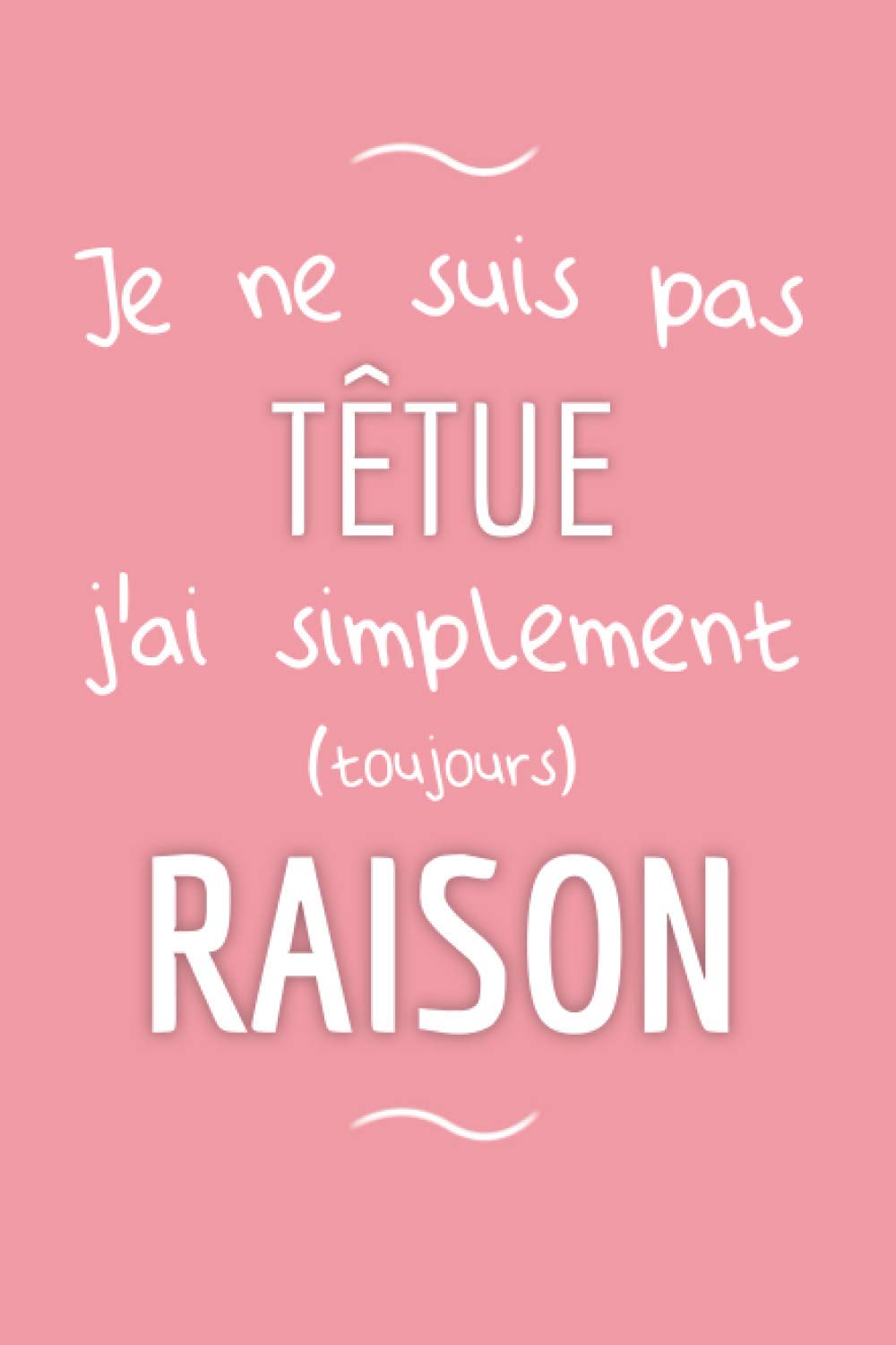Carnet de notes Je ne suis pas têtue j'ai simplement toujours raison | Bloc-notes pour fille, copine, femme, meilleure amie, soeur, maman, mère: Cahier de 100 pages lignées drôle Books