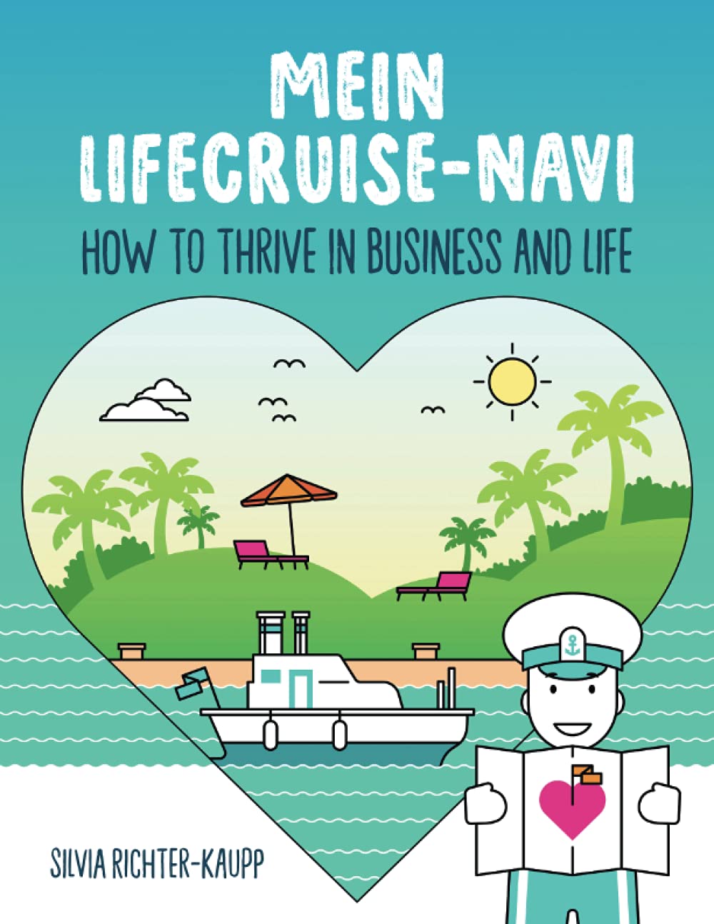 Mein LifeCruise-Navi: How to thrive in Business and Life: Ein Arbeitsbuch, um herauszufinden, was du brauchst und tun kannst, um ein reiches, erfülltes Leben zu führen Business, Finance & Career