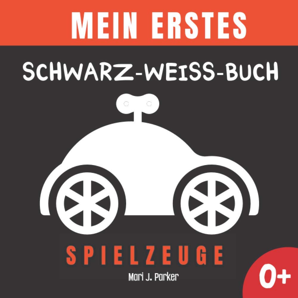 Mein Erstes Schwarz-Weiß-Buch - Spielzeuge.: Frühe Entwicklung Bilderbuch für Neugeborene. Kontrast Karten, Sinneserziehung für Kleinkinder im Alter von 0-12 Monat. Parents & Children