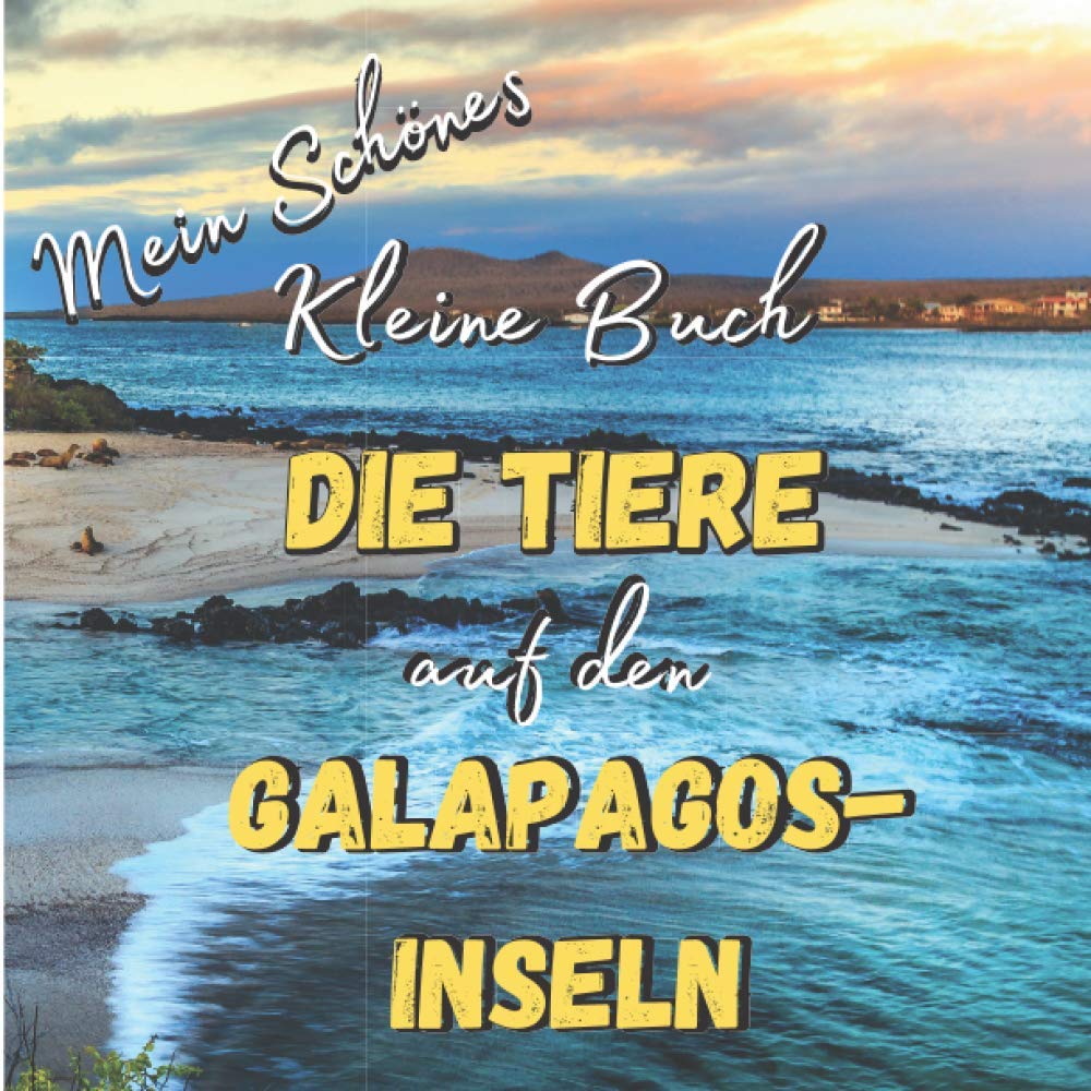 Mein schönes kleines Buch - Die Tiere auf den Galapagos-Inseln: Entdecken Sie die Tiere dieser wunderschönen Inseln mit unglaublichen Bildern (Mein Schönes Kleine Buchsammlung) Non-fiction