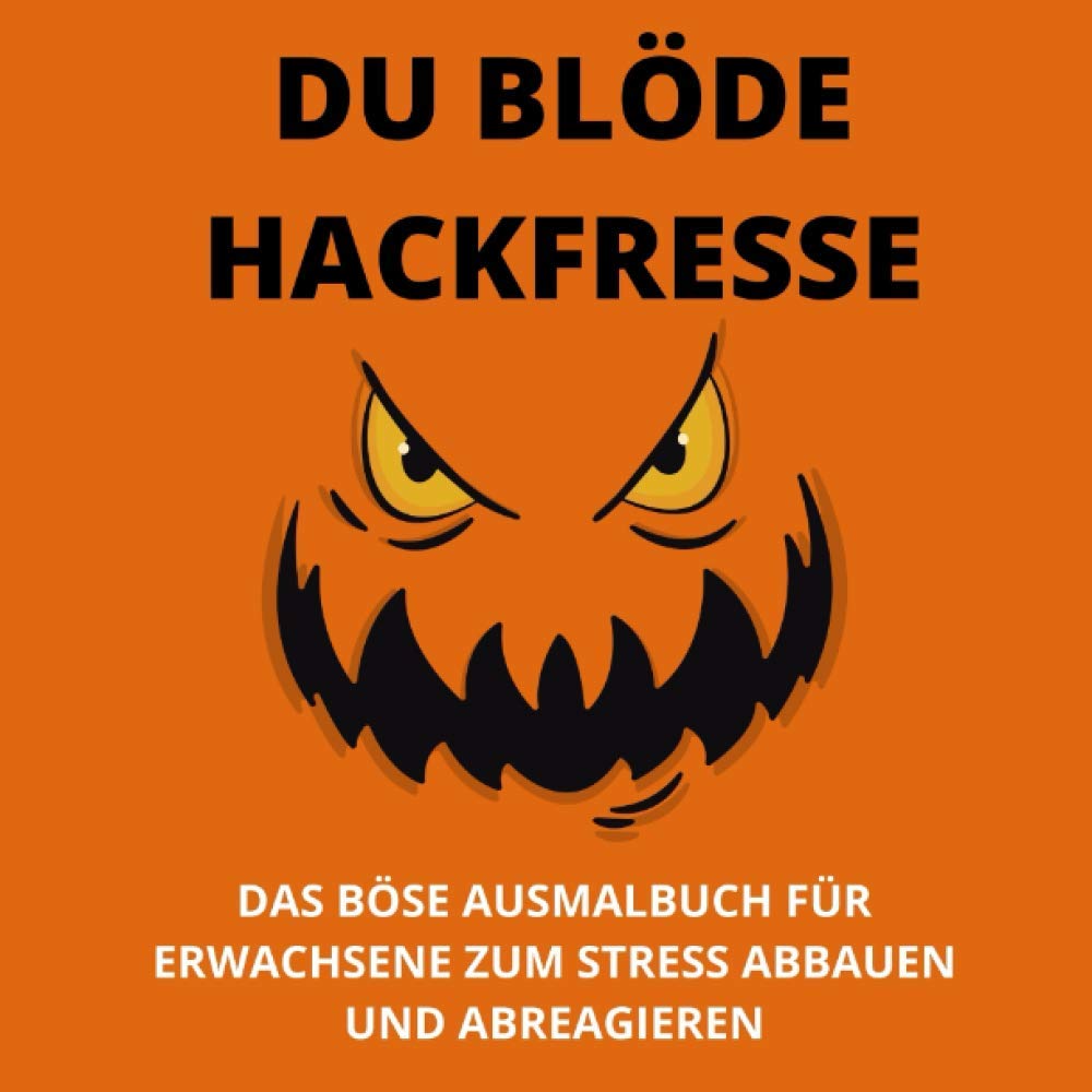 Du Blöde Hackfresse Ausmalbuch für Erwachsene: zum Stress abbauen und Abreagieren | Schimpfmalbuch mit bösen Sprüchen Parents & Children