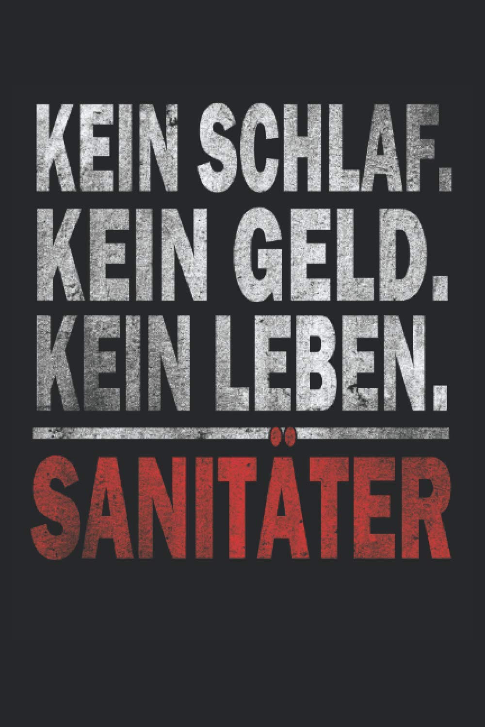 KEIN SCHLAF KEIN GELD KEIN LEBEN: Sanitäter Notizbuch - Toller linierter Notizblock für den Rettungssanitäter & Notfallsanitäter - 120 linierte ... für den Notarzt oder Rettungsassistent Medicine
