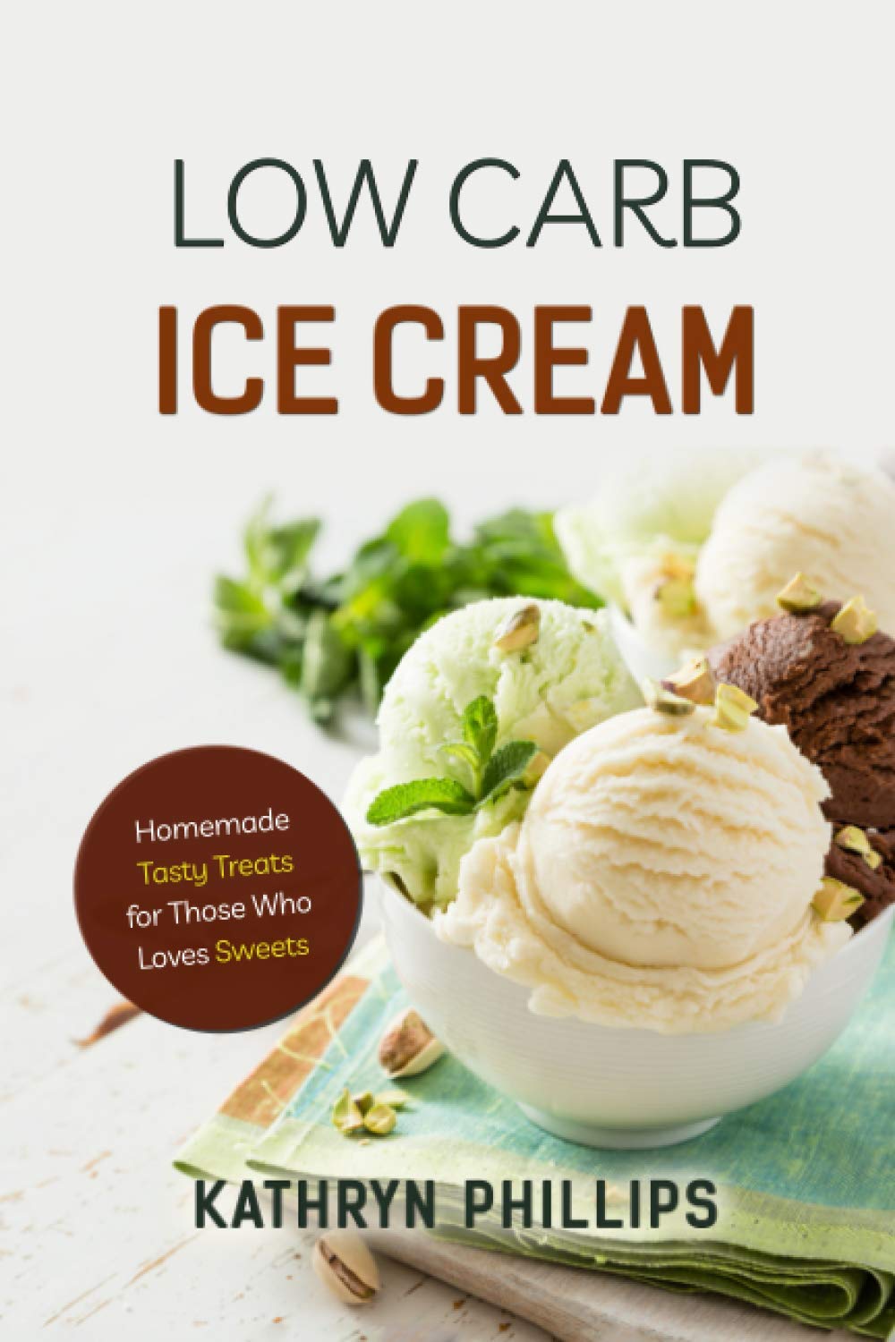 Low Carb Ice Cream: 50 Homemade Tasty Treats for Those Who Loves Sweets Health, Nutrition & Fitness