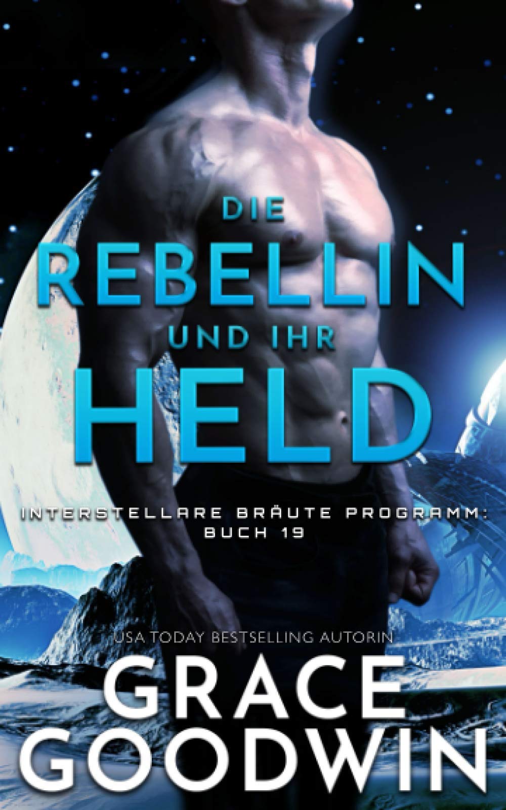 Die Rebellin und ihr Held (Interstellare Bräute® Programm, Band 19) Contemporary Romance