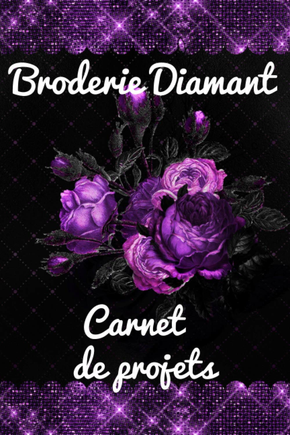 Broderie Diamant Carnet de projets: Pour les passionnés de la broderie diamant | diamond painting book