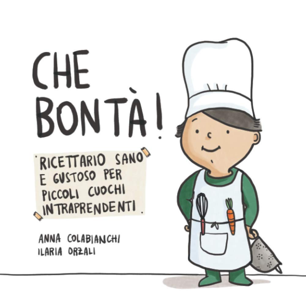 Che Bontà!: Ricettario sano e gustoso per piccoli cuochi intraprendenti book