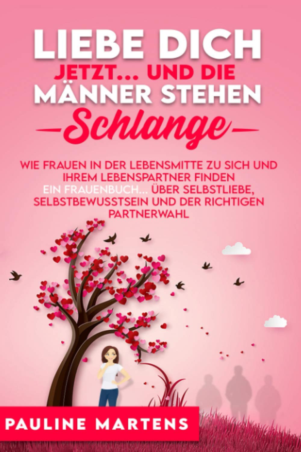 LIEBE DICH JETZT… und die Männer stehen Schlange. Wie Frauen in der Lebensmitte zu sich und ihrem Lebenspartner finden: Ein Frauenbuch über Selbstliebe, Selbstbewusstsein und der richtigen Partnerwahl Lifestyle