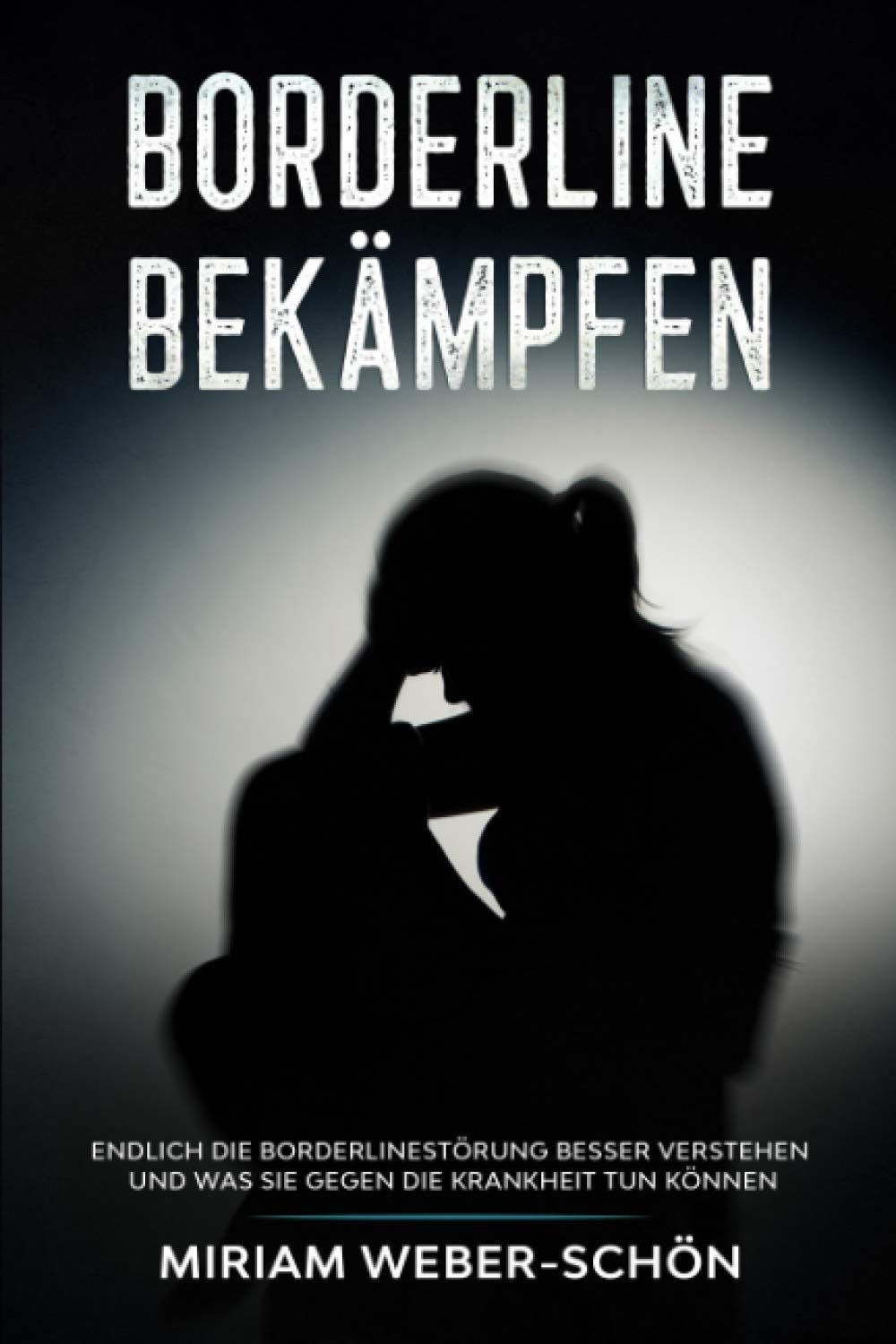 Borderline bekämpfen: Endlich die Borderlinestörung besser verstehen und was Sie gegen die Krankheit tun können Psychology