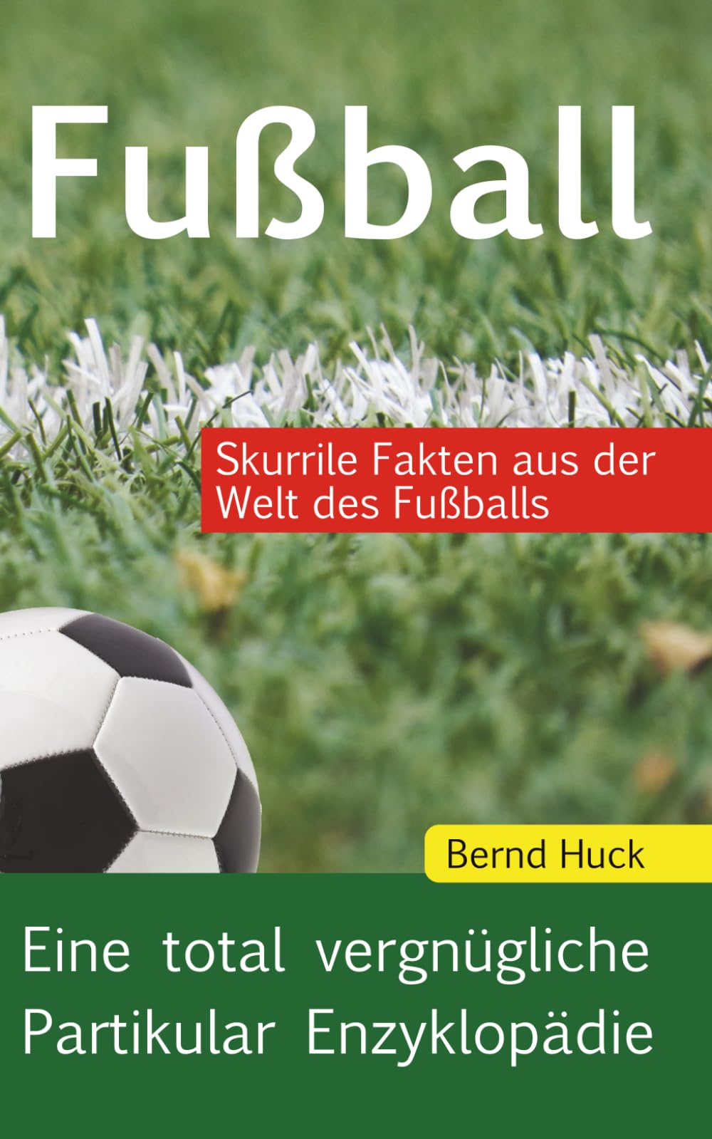 Fußball: Eine total vergnügliche Partikular Enzyklopädie Leisure & Fun