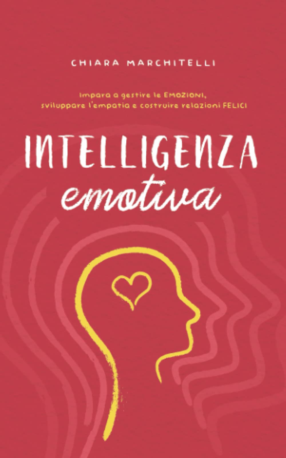 INTELLIGENZA EMOTIVA: Impara a gestire le emozioni, sviluppare l’empatia e costruire relazioni felici (Benessere e Crescita Personale) Contemporary literature Books
