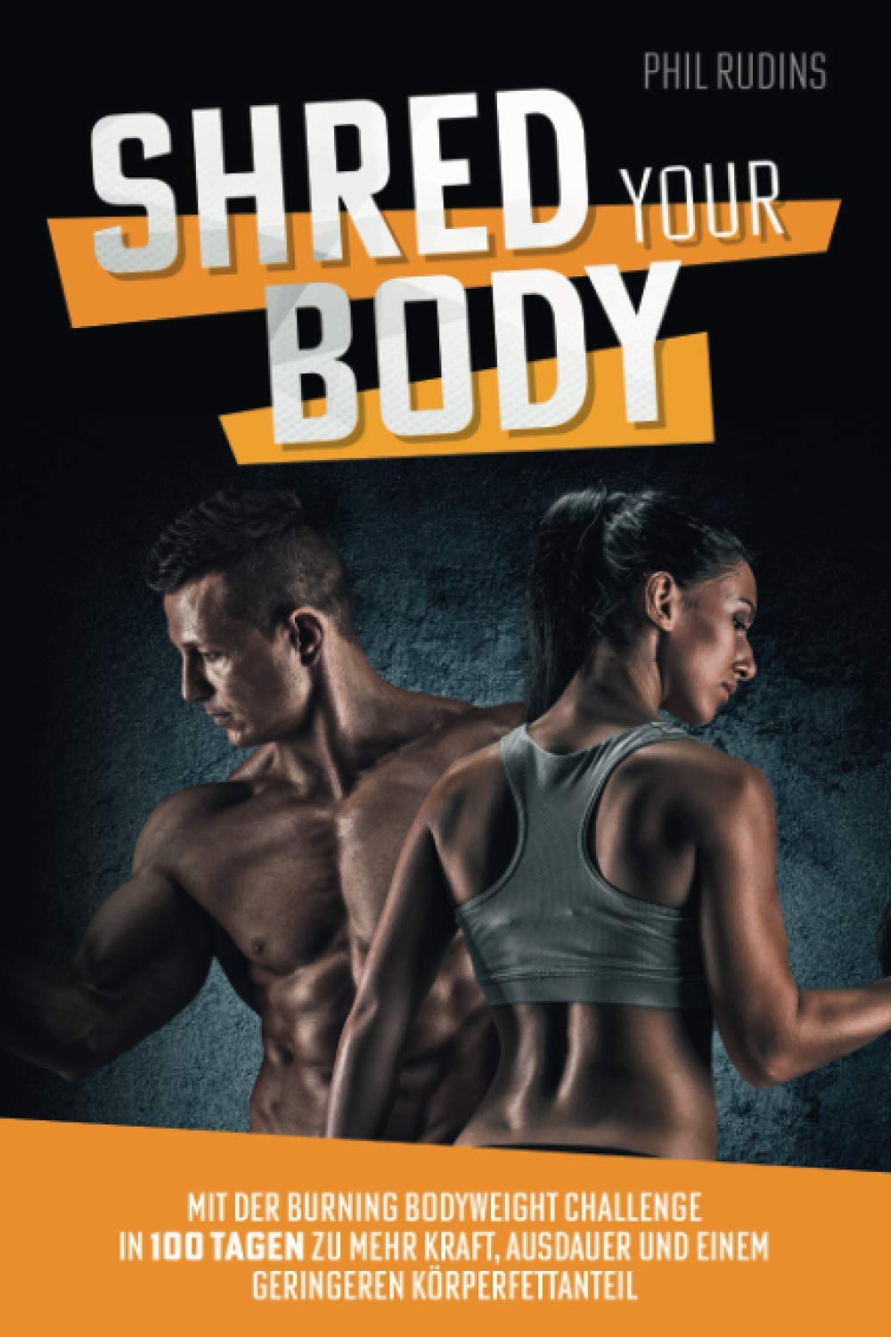 Shred your Body: Mit der Burning Bodyweight Challenge in 100 Tagen zu mehr Kraft, Ausdauer und einem geringeren Körperfettanteil Health, Nutrition & Fitness
