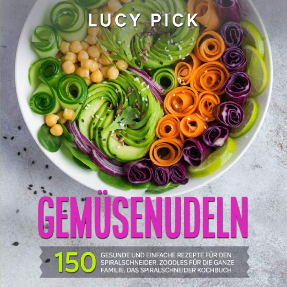 GEMÜSENUDELN: 150 gesunde und einfache Rezepte für den Spiralschneider. Zoodles für die ganze Familie. Das Spiralschneider Kochbuch. (Zoodle Kochbuch, Band 1) Garden & Plants