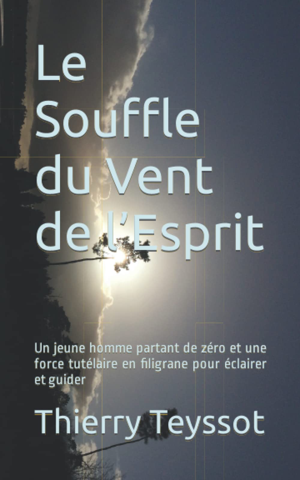 Le Souffle du Vent de l’Esprit: Un jeune homme partant de zéro et une force tutélaire en filigrane pour éclairer et guider book