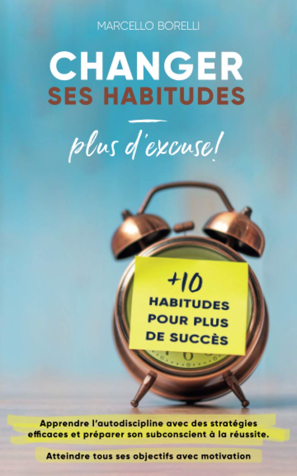Changer ses habitudes - plus d'excuse !: Apprendre l'autodiscipline avec des stratégies efficaces et préparer son subconscient à la réussite. ... condition préalable à des pensées saines!) Partnership & Love