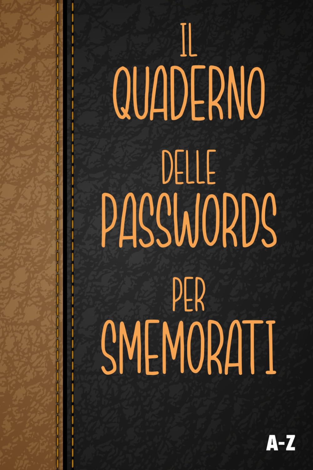 Il Quaderno Delle Passwords Per Smemorati: Per conservare tutte le tue password in un utile taccuino, diario con pagine in ordine alfabetico per ... tuoi account internet su tutti i siti web. Computer Science