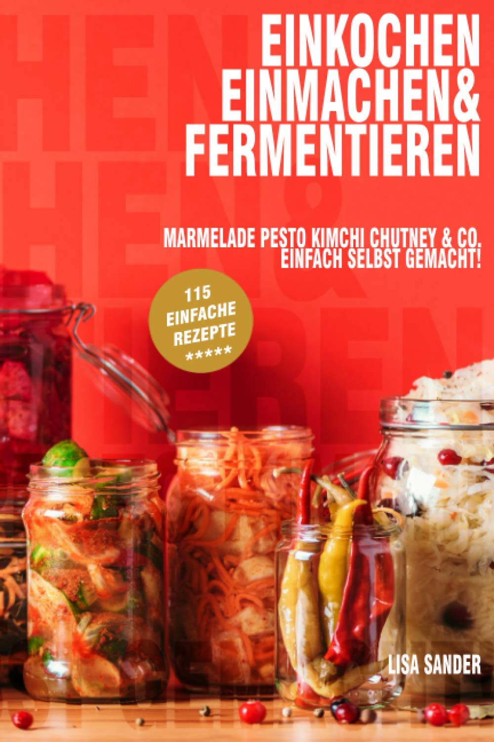 Einkochen, Einmachen & Fermentieren: Marmelade, Pesto, Kimchi, Chutney & Co. Einfach selbst gemacht! Leisure, Home & Garden