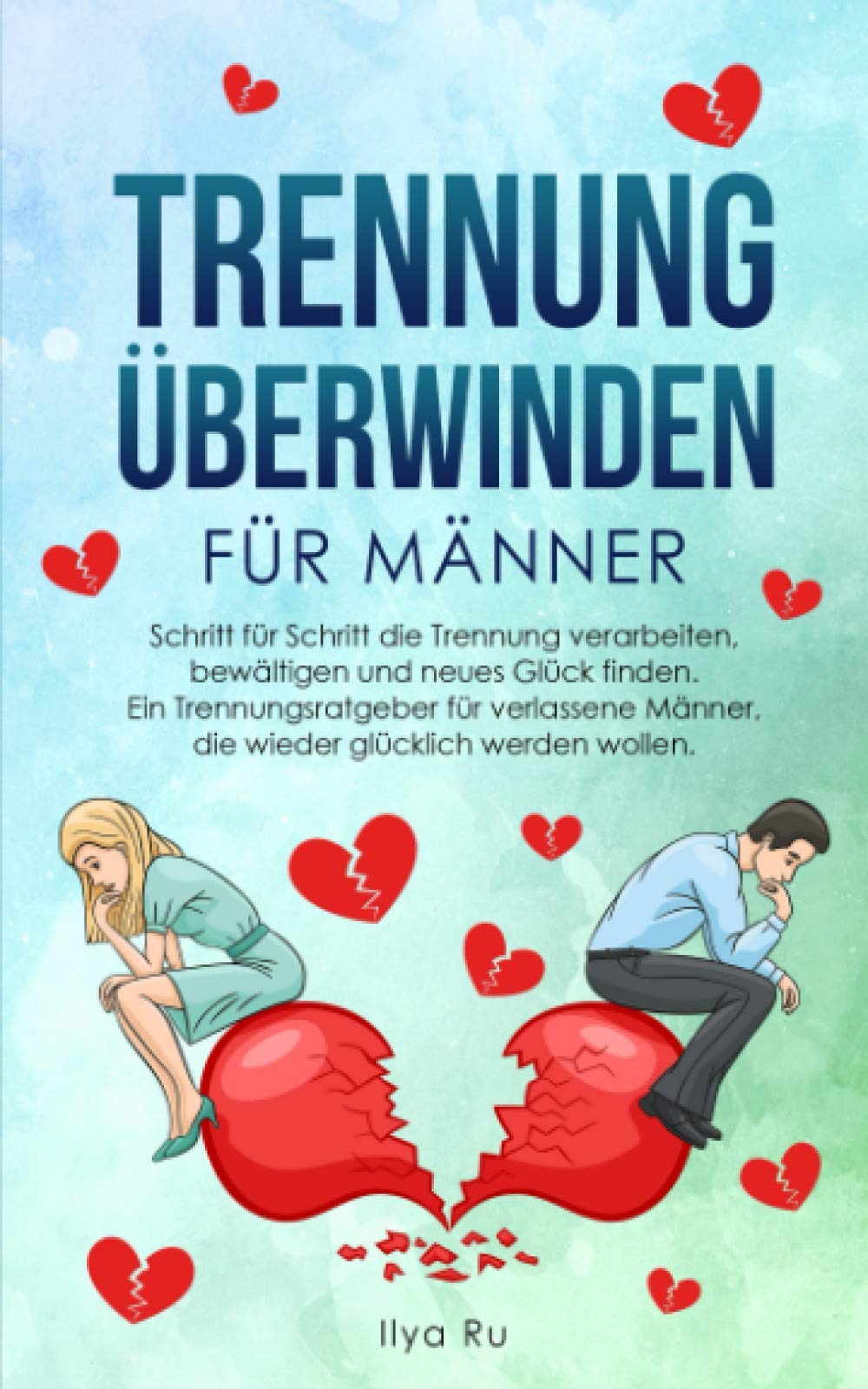 TRENNUNG ÜBERWINDEN FÜR MÄNNER: Schritt für Schritt die Trennung verarbeiten, bewältigen und neues Glück finden – Ein Trennungsratgeber für verlassene Männer, die wieder glücklich werden wollen Parents & Children