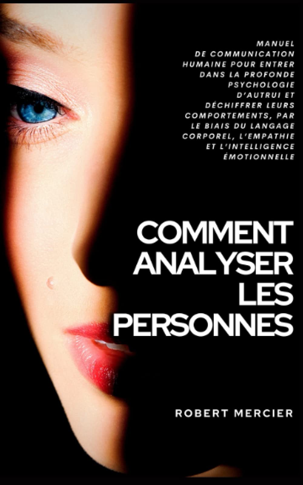 COMMENT ANALYSER LES PERSONNES: Manuel de Communication Humaine pour entrer dans la profonde psychologie d’autrui et déchiffrer leurs comportements, par le biais du langage corporel et l’empathie Psychology