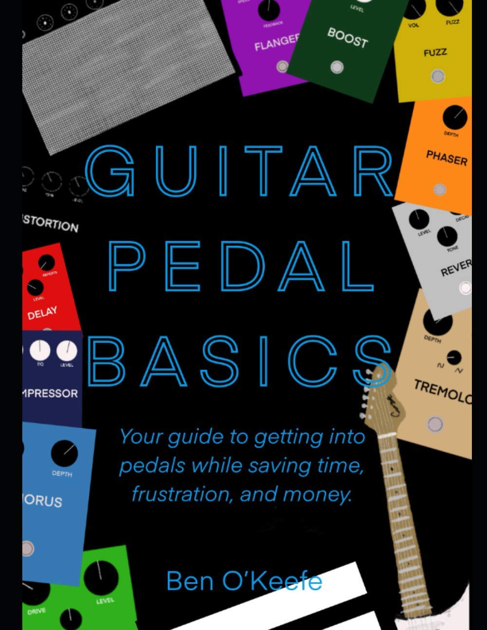 Guitar Pedal Basics: Your guide to getting into pedals while saving time, frustration, and money. Arts & Music