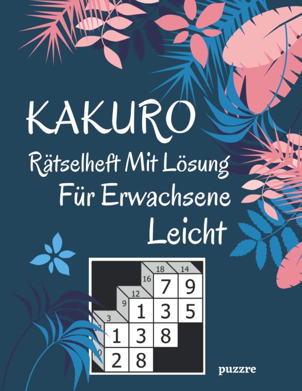 Kakuro Rätselheft Mit Lösung Für Erwachsene Leicht: Denksport Spiele Rätselbuch Leisure & Fun