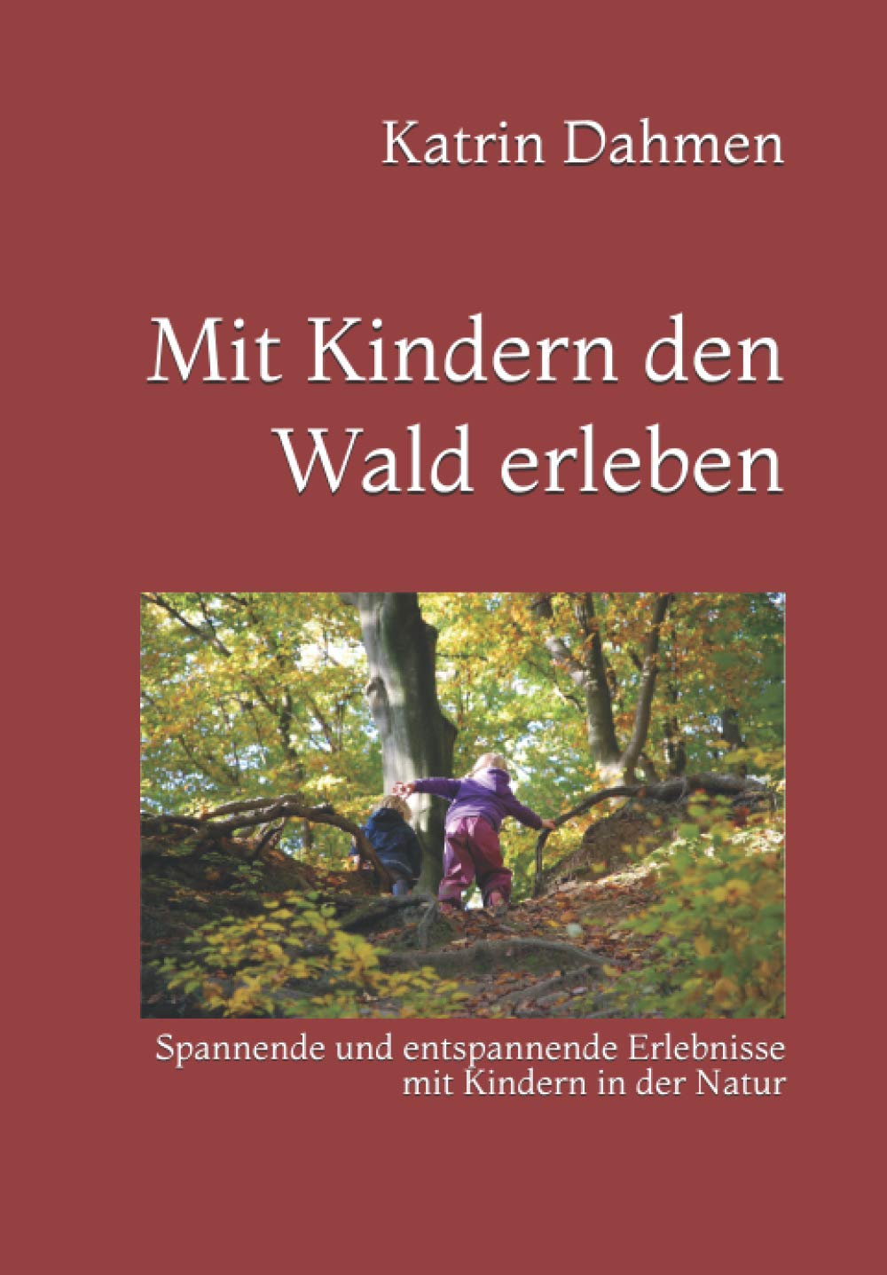 Mit Kindern den Wald erleben: Spannende und entspannende Erlebnisse mit Kindern in der Natur Mathematics