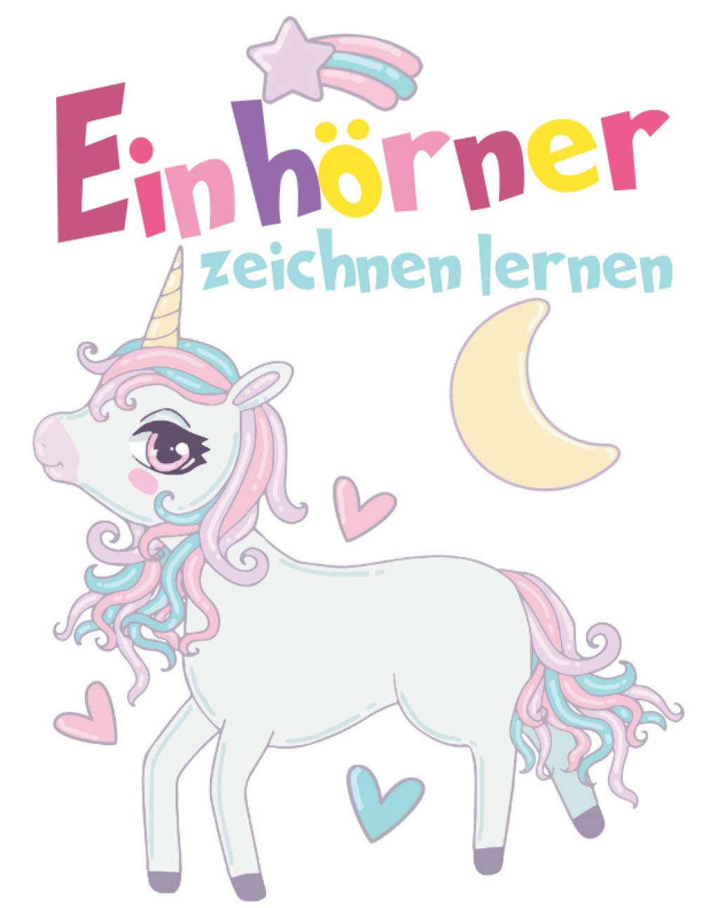 Einhörner zeichnen lernen: Nachzeichnen für Kinder. Schritt für Schritt Malbuch. Kreative Beschäftigung für Mädchen. Books