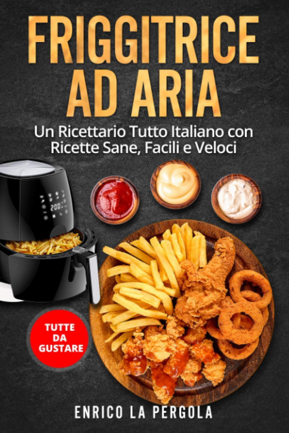FRIGGITRICE AD ARIA: Un Ricettario Tutto Italiano con Ricette Sane, Facili e Veloci. Tutte da gustare book