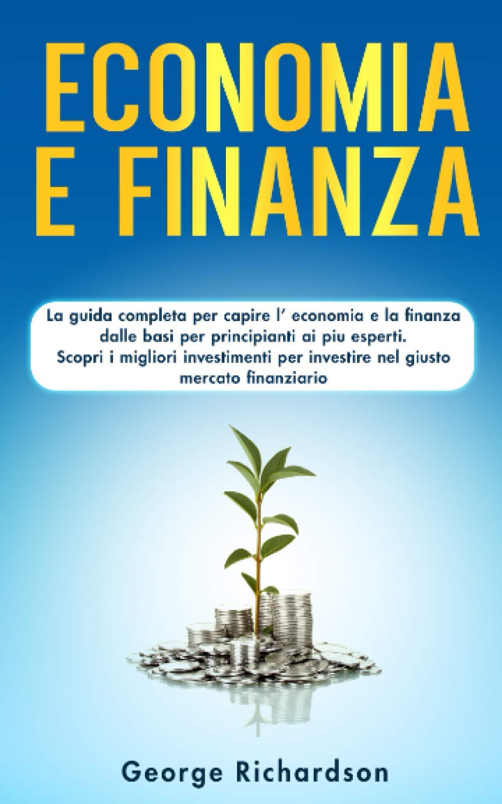 ECONOMIA E FINANZA: La guida completa per capire l’ economia e la finanza dalle basi per principianti ai piu esperti. Scopri i migliori investimenti per investire nel giusto mercato finanziario book