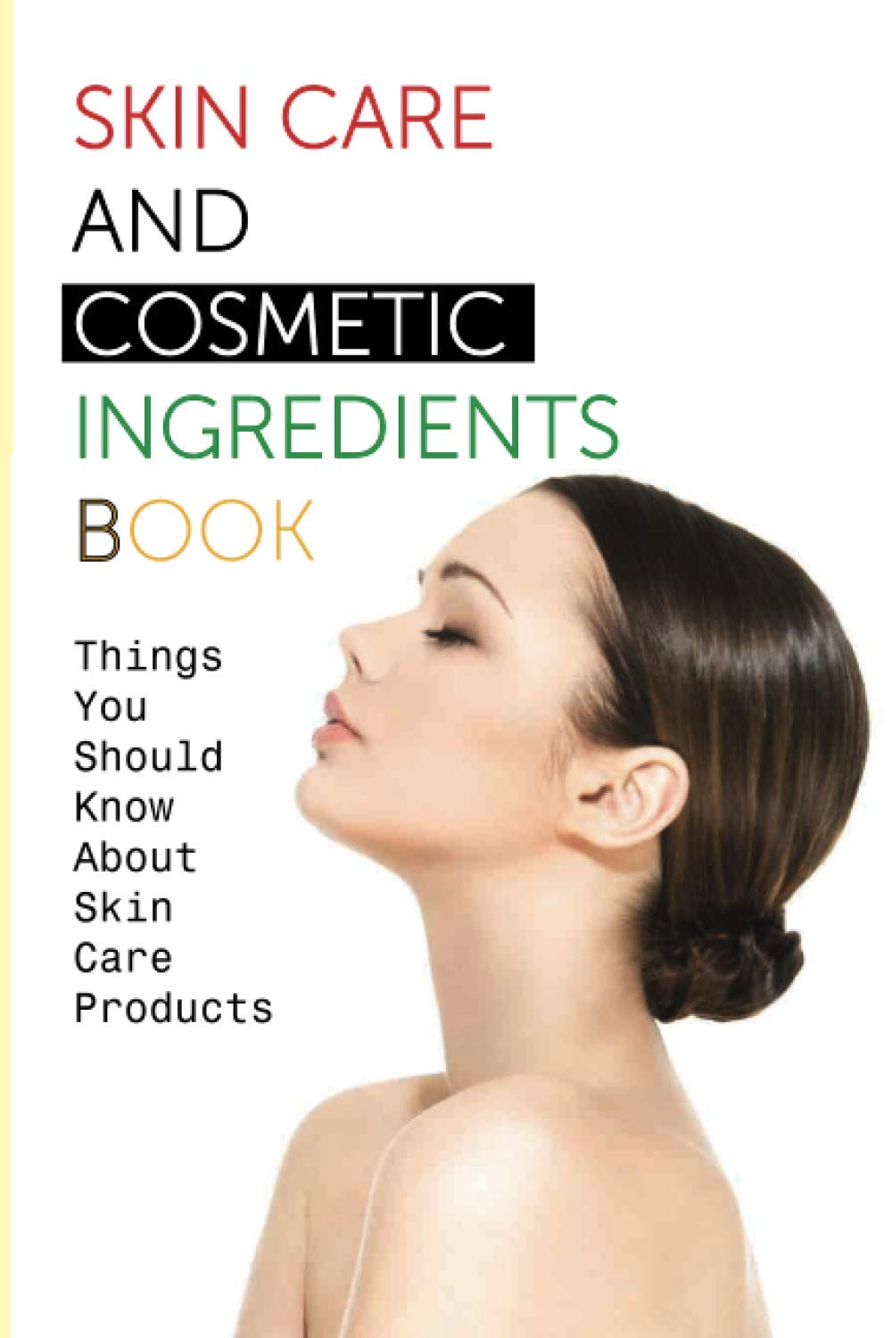 Skin Care And Cosmetic Ingredients Book- Things You Should Know About Skin Care Products: Beauty Recipes Health, Nutrition & Fitness