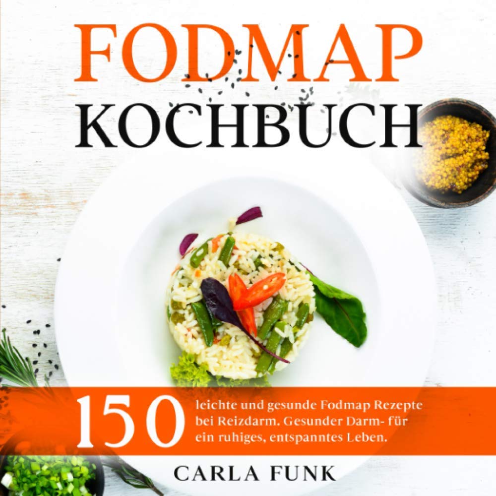 Fodmap Kochbuch: 150 leichte und gesunde Fodmap Rezepte bei Reizdarm. Gesunder Darm- für ein ruhiges, entspanntes Leben. (Fodmap Diät, Band 1) Health, Nutrition & Fitness
