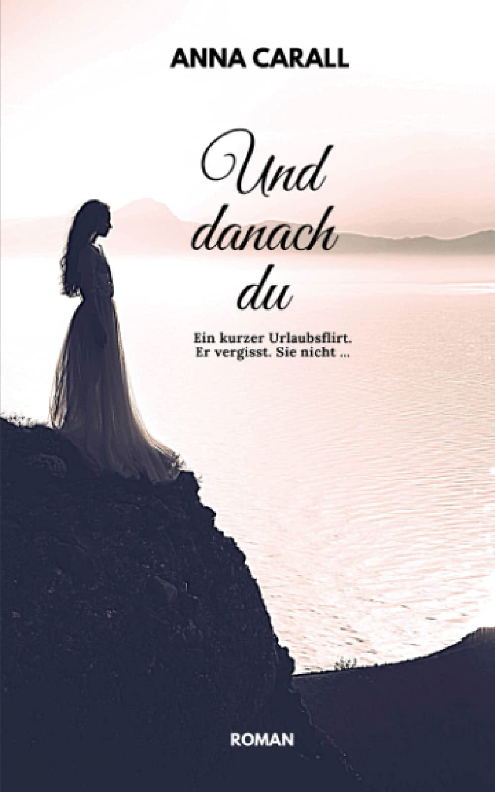 Und danach du: Ein kurzer Urlaubsflirt. Er vergisst. Sie nicht ... Contemporary Romance