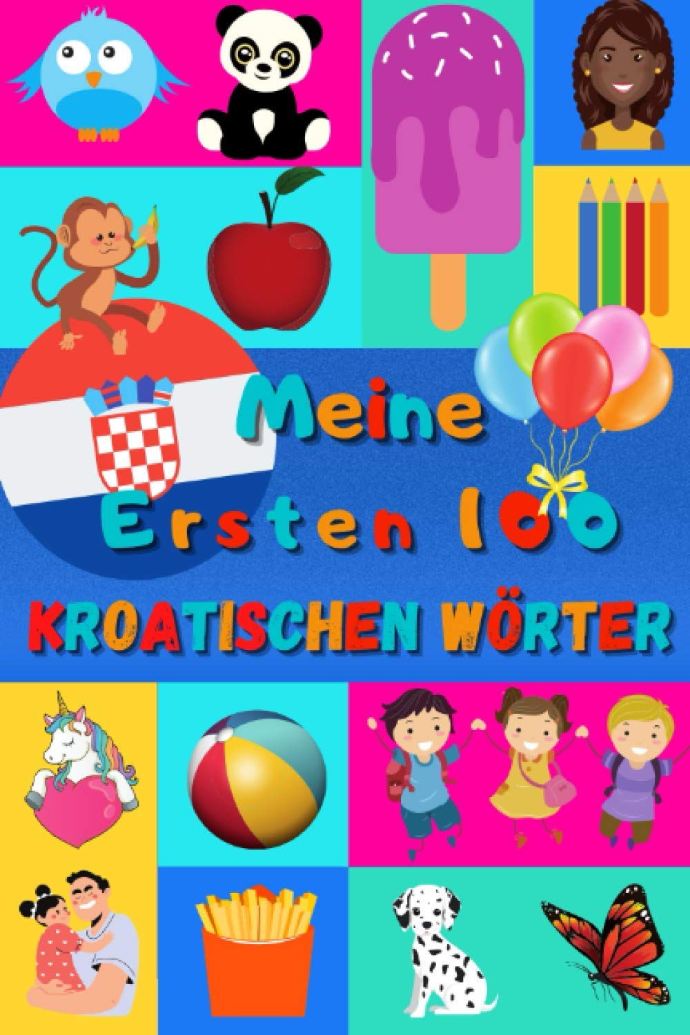 Meine ersten 100 Kroatischen Wörter: Kroatisch lernen für Kinder von 2 - 6 Jahren, Babys, Kindergarten | Bilderbuch : 100 schöne farbige Bilder mit Kroatischen und Deutschen Wörtern Foreign Languages ​​& Dictionaries
