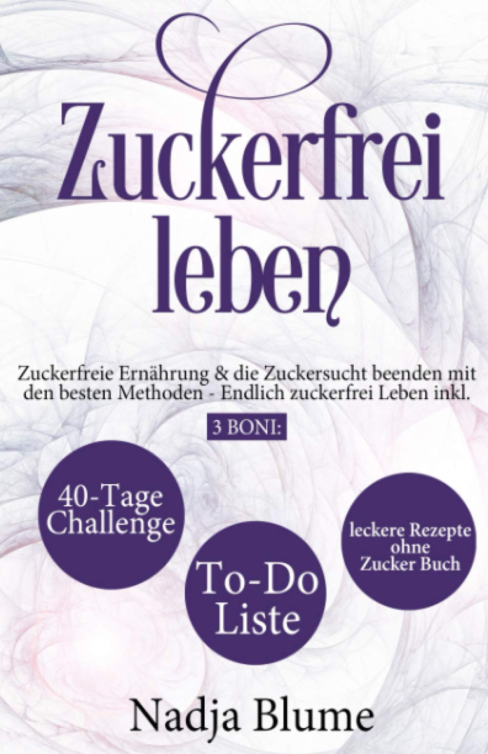 Zuckerfrei leben: Zuckerfreie Ernährung & die Zuckersucht beenden mit den besten Methoden - Endlich Zucker frei Leben inkl. 3 Boni: 40-Tage-Challenge ... (Buch & Bücher über Zuckerfrei leben, Band 1) Health, Nutrition & Fitness