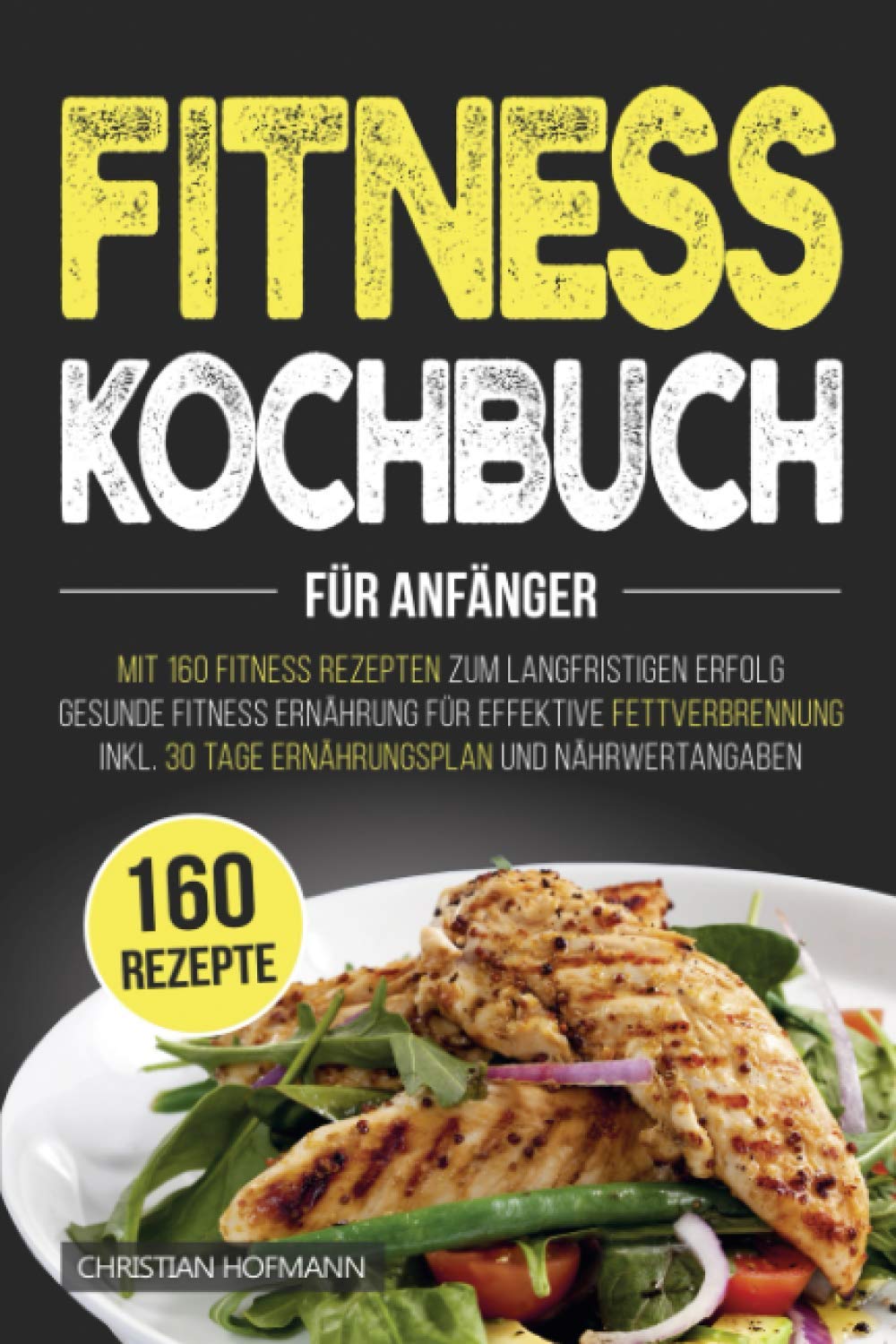 Fitness Kochbuch für Anfänger: Mit 160 Fitness Rezepten zum langfristigen Erfolg | Gesunde Fitness Ernährung für effektive Fettverbrennung | inkl. 30 Tage Ernährungsplan und Nährwertangaben Politics & Society Books