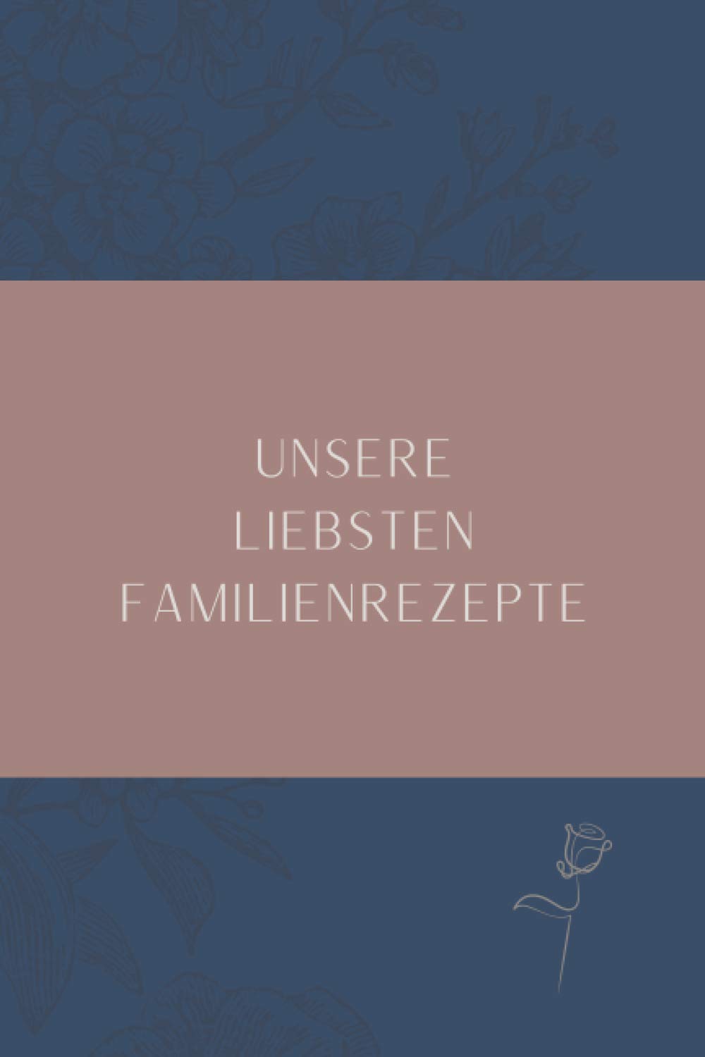 UNSERE LIEBSTEN FAMILIENREZEPTE: Rezepte selbst eintragen | Rezeptbuch zum Ausfüllen | Geschenkidee für alle, die eine gute Küche lieben | Platz für ... | 15,24 x 22,86 cm | 160 Seiten | Softcover Health, Nutrition & Fitness