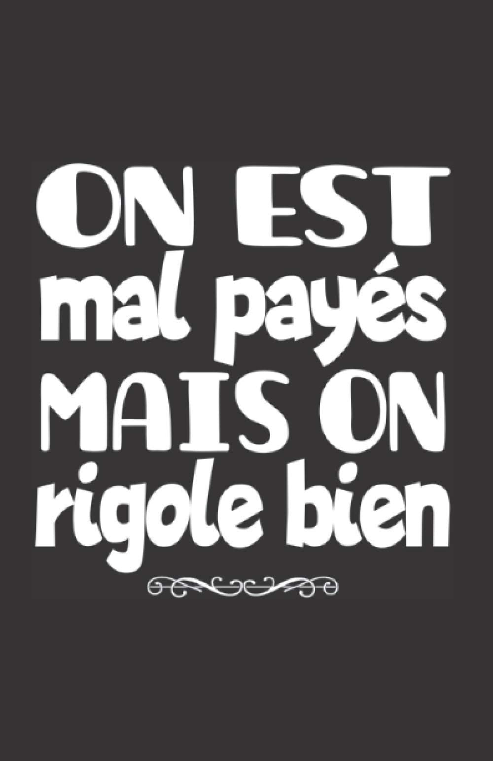 on est mal payés mais on rigole bien: un carnet de notes 110 pages | petit format 5,5 x 8,5 pouces (13,97 x 21,59 cm) | couverture noir & blanc drôle | cadeau original et pratique Parents & Children