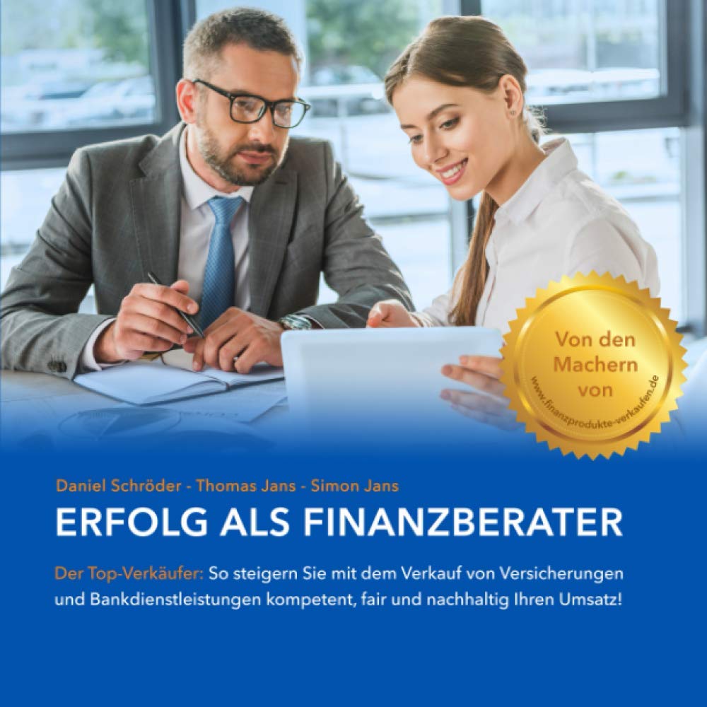 Erfolg als Finanzberater: Der Top-Verkäufer - so steigern Sie mit dem Verkauf von Versicherungen & Bankdienstleistungen kompetent, fair und nachhaltig Ihren Umsatz! Business, Finance & Career