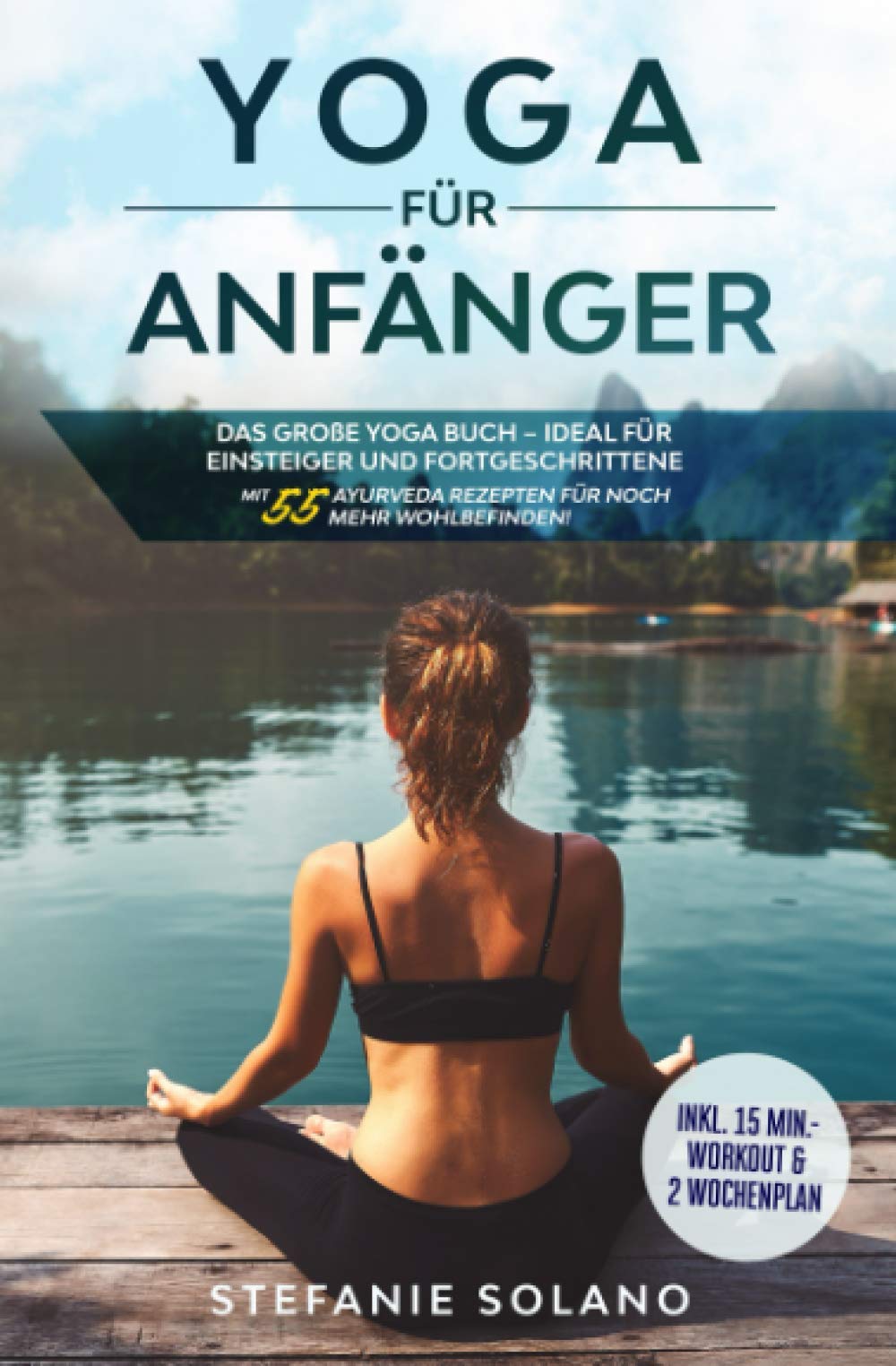 Yoga für Anfänger: Das große Yoga Buch – ideal für Einsteiger und Fortgeschrittene - Mit 55 Ayurveda Rezepten für noch mehr Wohlbefinden! Inkl. 15 Min.-Workout & 2 Wochenplan + bebilderte Übungen! Lifestyle
