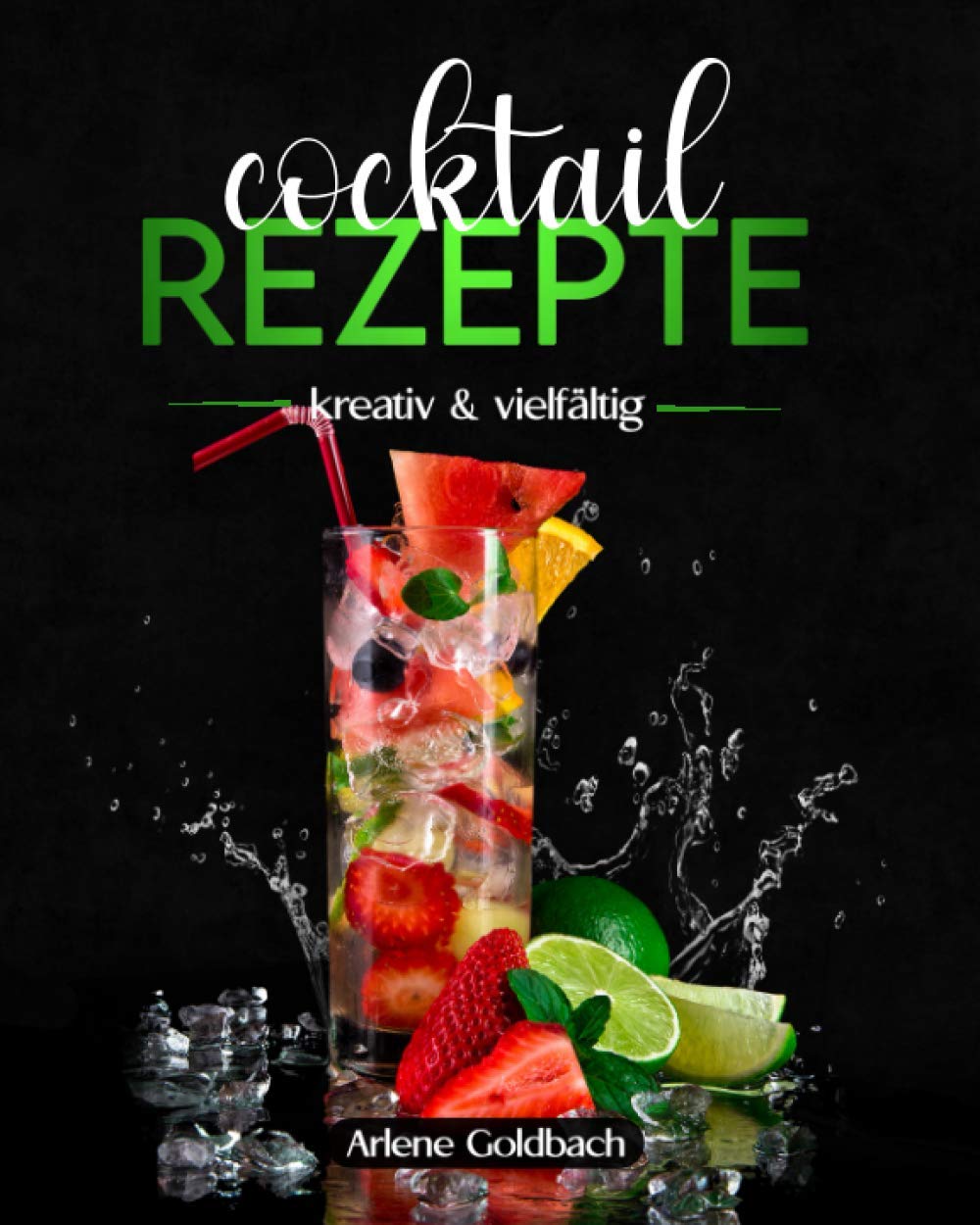 COCKTAIL REZEPTE kreativ & vielfältig: Rezepte mit Gin, Wodka, Rum, Whiskey, alkoholfreie Cocktails und vegane Cocktails Cooking & Enjoying