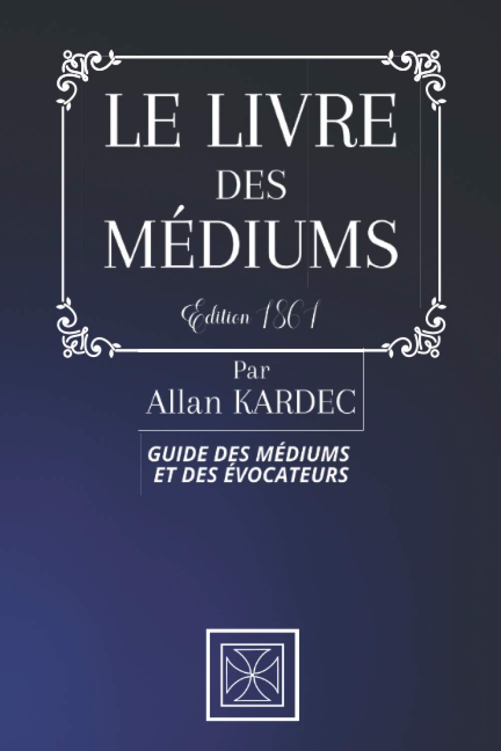 LE LIVRE DES MÉDIUMS: Guide des Médiums et des Évocateurs - Par Allan Kardec - Édition de 1861 Religion & Esotericism
