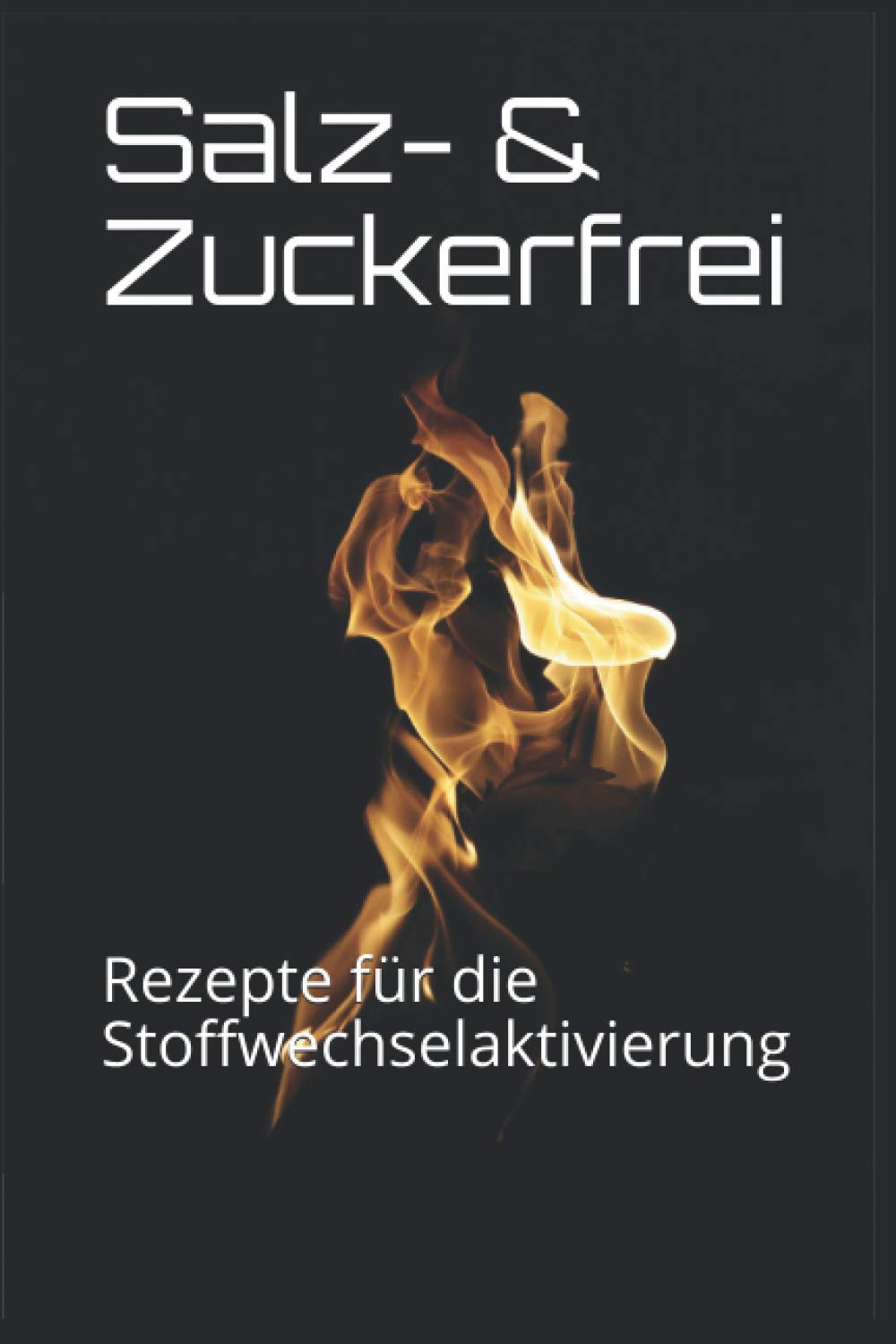Salz- & Zuckerfrei: Rezepte für die Stoffwechselaktivierung Cooking & Enjoying