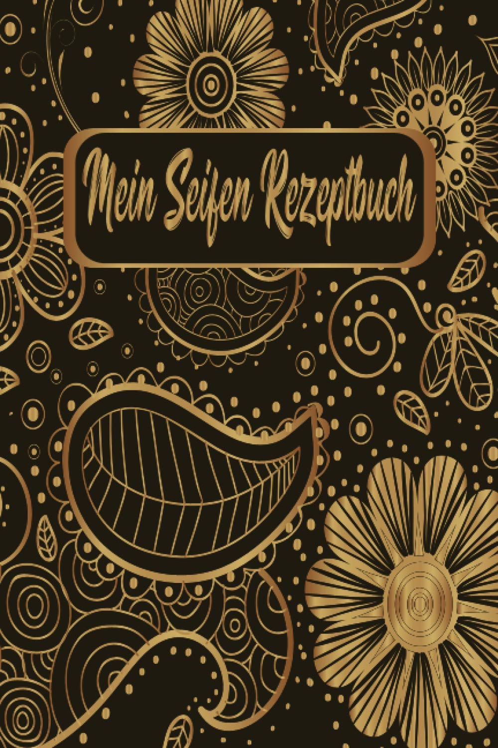 Mein Seifen Rezeptbuch: Kosmetikrezepte Notizbuch | Naturkosmetik und Seife selber herstellen | Kosmetik | Cremes | Naturseife | Floral Blumen Gold Essays & Short Stories