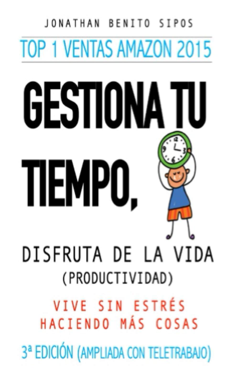 Gestiona tu tiempo, disfruta de la vida (Productividad): Vive sin estrés haciendo más cosas (3ª edición ampliada con Teletrabajo) Business, Finance & Career
