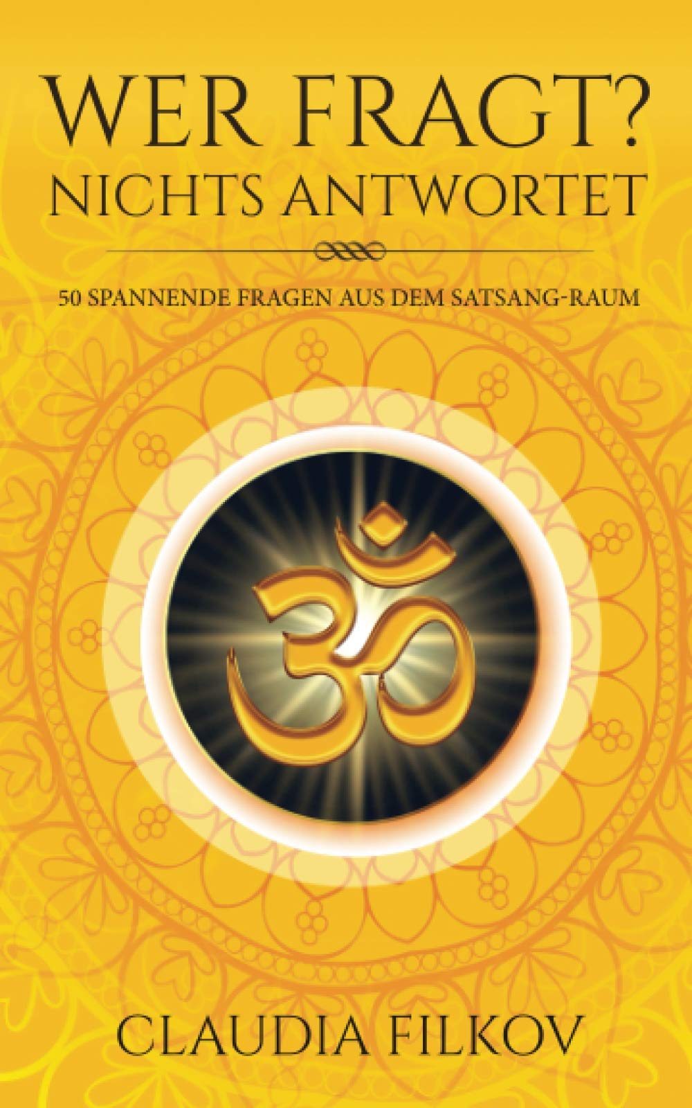 WER FRAGT? NICHTS ANTWORTET.: 50 spannende Fragen aus dem Satsang-Raum Religion & Esotericism